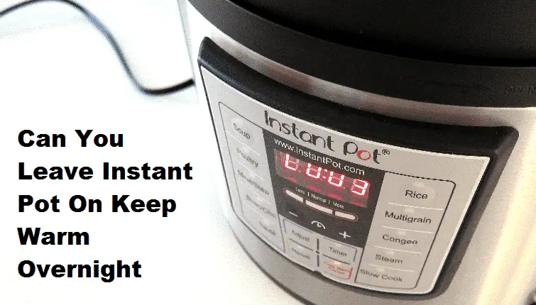 Can You Leave Instant Pot On Keep Warm Overnight?