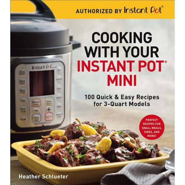 Cooking with Your Instant Pot(r) Mini: 100 Quick &  Easy Recipes for 3 ...