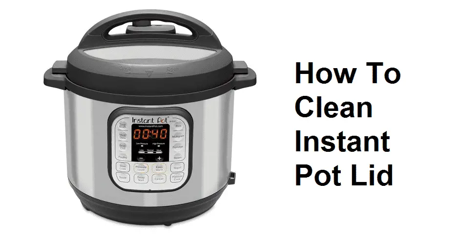 How To Clean Instant Pot Lid?
