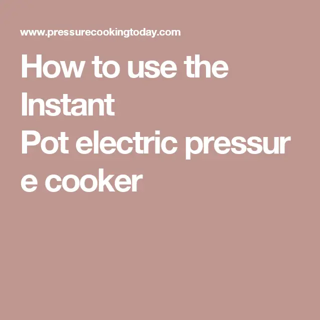 How to use the Instant Pot electric pressure cooker